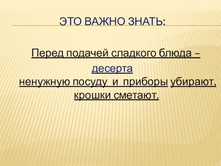 Это Важно знать:  Перед подачей сладкого блюда –десерта  ненужную посуду