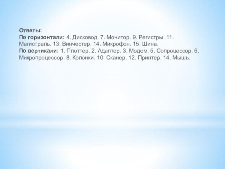 Ответы: По горизонтали: 4. Дисковод. 7. Монитор. 9. Регистры. 11. Магистраль. 13. Винчестер.