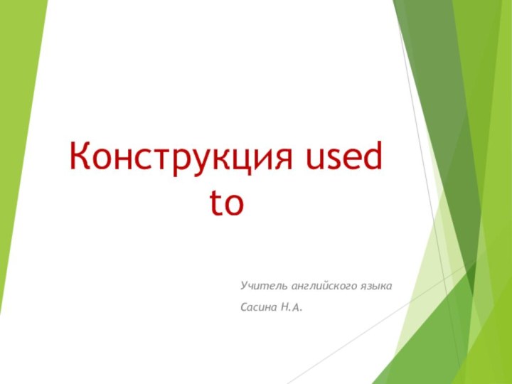 Конструкция used to Учитель английского языкаСасина Н.А.