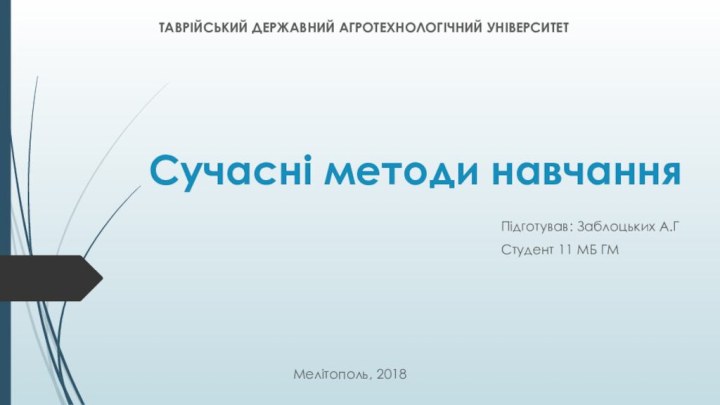 Сучасні методи навчанняПідготував: Заблоцьких А.ГСтудент 11 МБ ГММелітополь, 2018ТАВРІЙСЬКИЙ ДЕРЖАВНИЙ АГРОТЕХНОЛОГІЧНИЙ УНІВЕРСИТЕТ