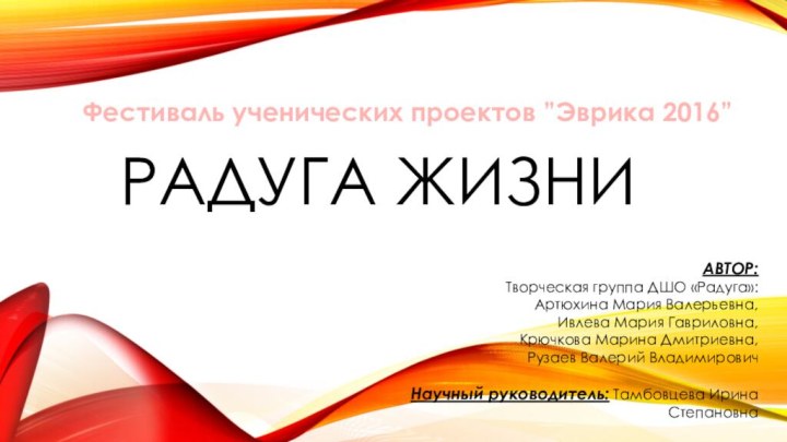 РАДУГА ЖИЗНИАВТОР:Творческая группа ДШО «Радуга»: Артюхина Мария Валерьевна, Ивлева Мария Гавриловна, Крючкова