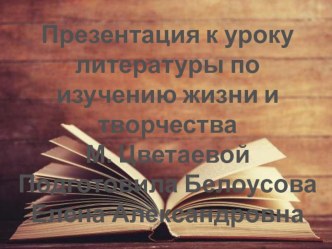 Презентация по русской литературе на тему Листая книгу жизни М.И. Цветаевой