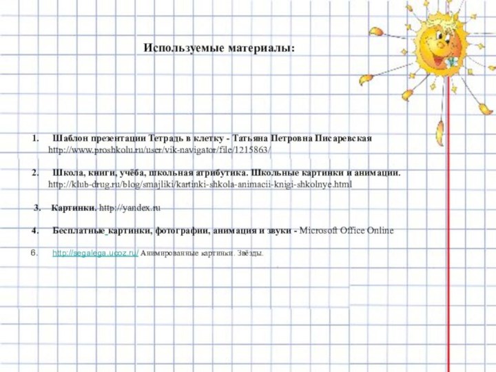 Используемые материалы:Шаблон презентации Тетрадь в клетку - Татьяна Петровна Писаревская    http://www.proshkolu.ru/user/vik-navigator/file/1215863/Школа, книги,