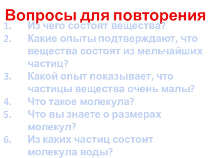 Вопросы для повторенияИз чего состоят вещества?Какие опыты подтверждают, что вещества состоят из