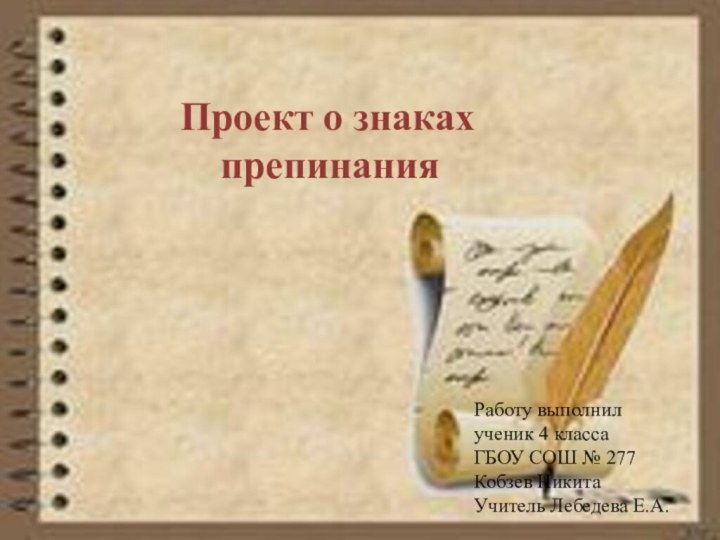 Проект о знаках   препинанияРаботу выполнил ученик 4 классаГБОУ СОШ № 277Кобзев НикитаУчитель Лебедева Е.А.