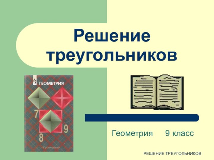 РЕШЕНИЕ ТРЕУГОЛЬНИКОВРешение треугольниковГеометрия		9 класс