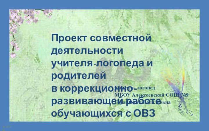 Учитель-логопед МБОУ Алексеевской СОШ №9Гора Юлия ВасильевнаПроект совместной деятельности учителя-логопеда и родителейв