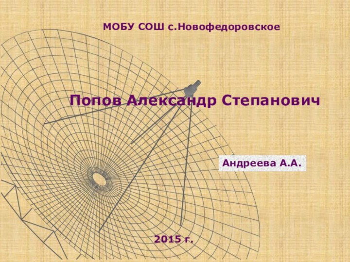 МОБУ СОШ с.НовофедоровскоеПопов Александр Степанович2015 г.Андреева А.А.