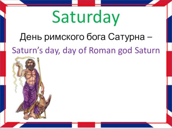 SaturdayДень римского бога Сатурна – Saturn’s day, day of Roman god Saturn