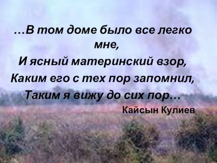 …В том доме было все легко мне, И ясный материнский взор, Каким