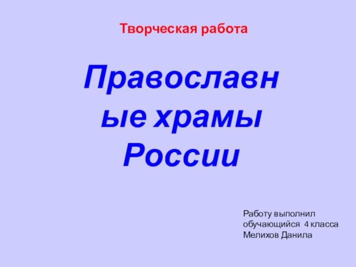 Православные храмы РоссииТворческая работа Работу выполнилобучающийся 4 класса Мелихов Данила