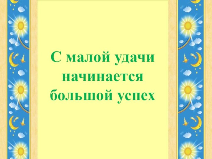 С малой удачи начинается большой успех