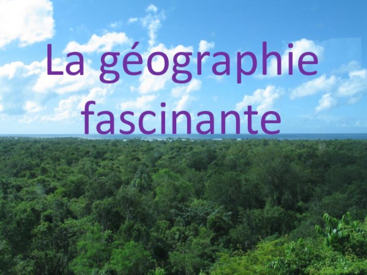 La géographie fascinante