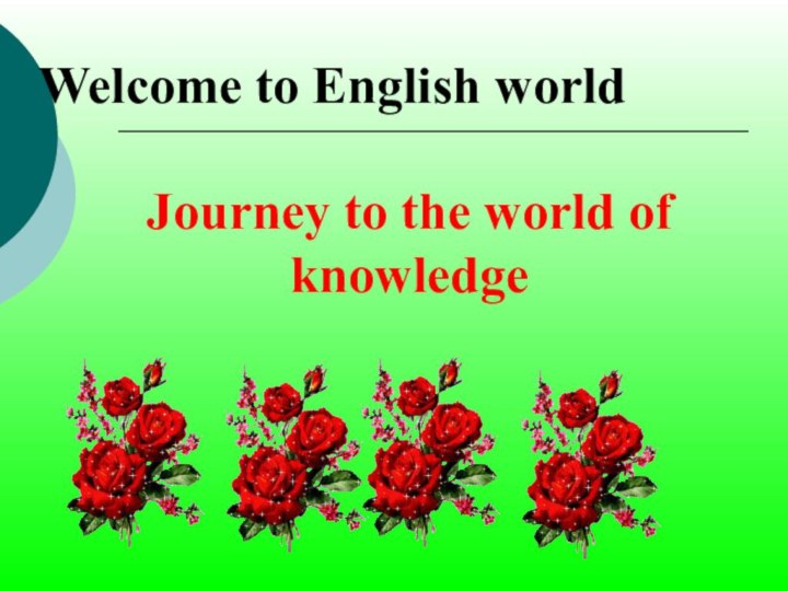 Welcome to English worldJourney to the world of knowledge