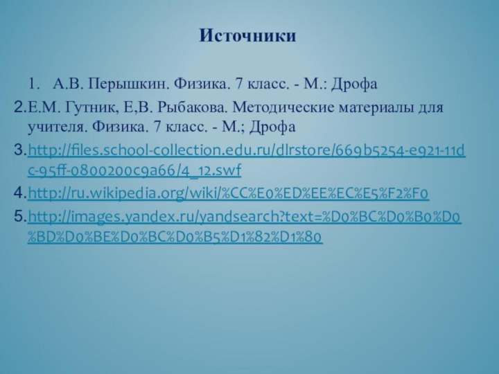 Источники1.  А.В. Перышкин. Физика. 7 класс. - М.: ДрофаЕ.М. Гутник, Е,В.