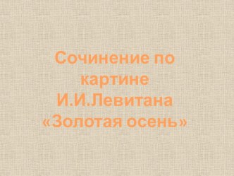 Презентация по русскому языку Сочинение по картине Левитана Золотая осень (2 класс)