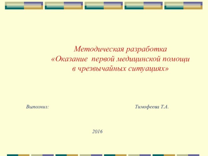 Методическая разработка«Оказание первой медицинской помощив чрезвычайных ситуациях»Выполнил: