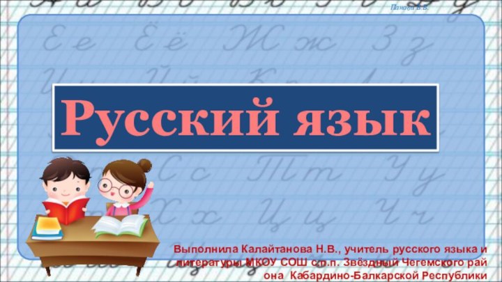 Выполнила Калайтанова Н.В., учитель русского языка и литературы МКОУ СОШ с.п.п. Звёздный