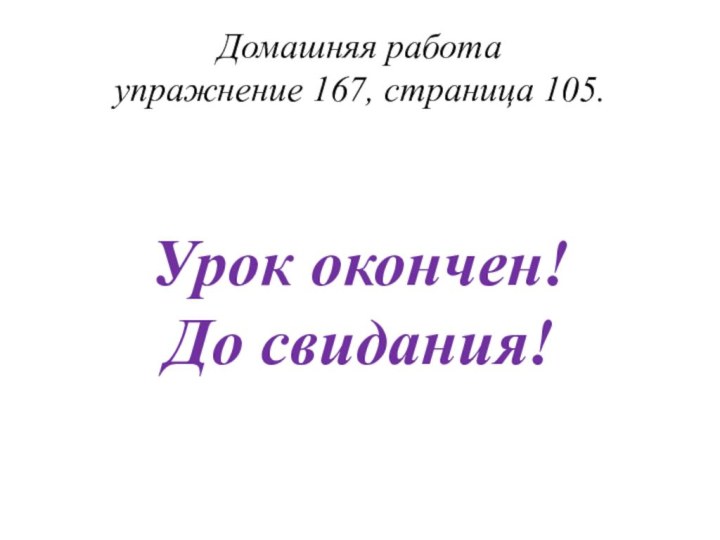 Домашняя работа  упражнение 167, страница 105. Урок окончен!