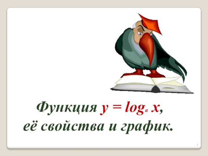 Функция y = loga x, её свойства и график.