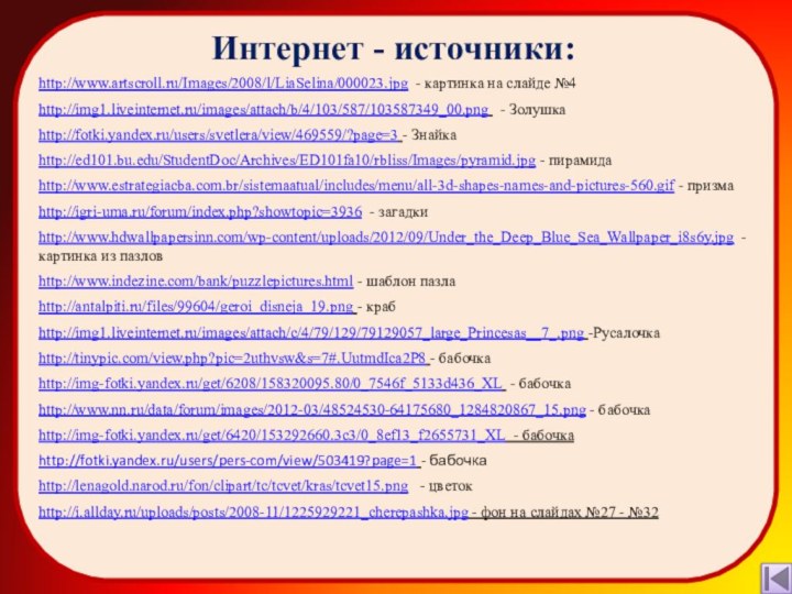 Интернет - источники:http://www.artscroll.ru/Images/2008/l/LiaSelina/000023.jpg - картинка на слайде №4http://img1.liveinternet.ru/images/attach/b/4/103/587/103587349_00.png  - Золушкаhttp://fotki.yandex.ru/users/svetlera/view/469559/?page=3 -