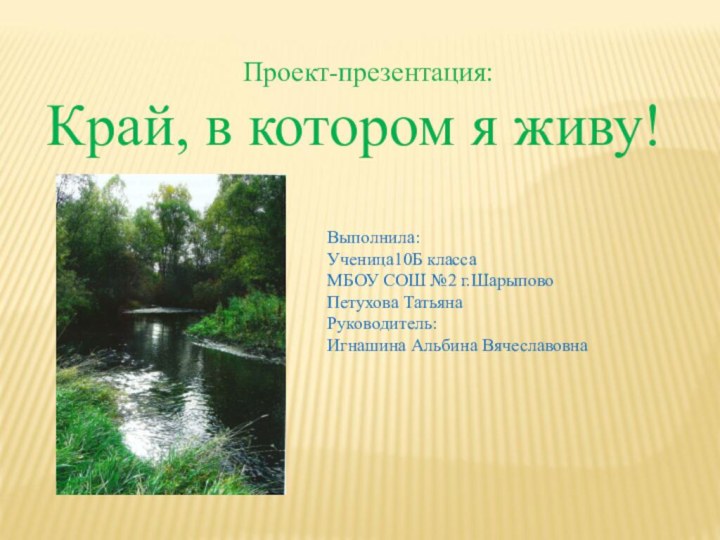 Проект-презентация:Край, в котором я живу!Выполнила: Ученица10Б класса МБОУ СОШ №2 г.Шарыпово Петухова ТатьянаРуководитель: Игнашина Альбина Вячеславовна