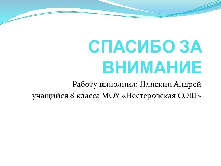 СПАСИБО ЗА ВНИМАНИЕРаботу выполнил: Пляскин Андрей учащийся 8 класса МОУ «Нестеровская СОШ»