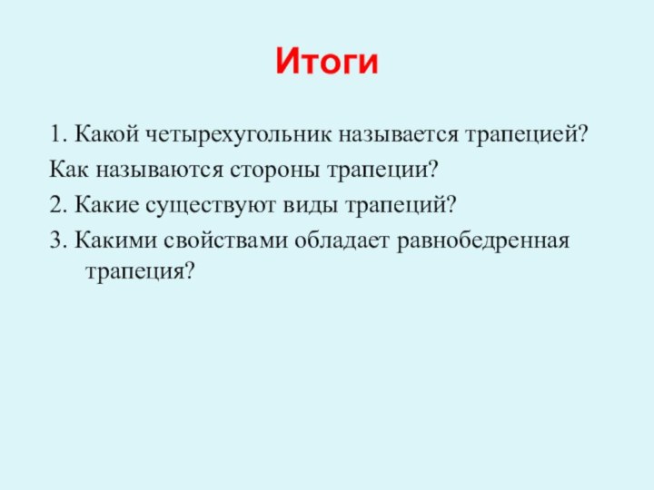 Итоги1. Какой четырехугольник называется трапецией?Как называются стороны трапеции?2. Какие существуют виды трапеций?3.