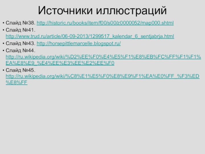 Источники иллюстрацийСлайд №38. http://historic.ru/books/item/f00/s00/z0000052/map000.shtmlСлайд №41. http://www.trud.ru/article/06-09-2013/1299517_kalendar_6_sentjabrja.htmlСлайд №43. http://horsepittlemarcelle.blogspot.ru/Слайд №44. http://ru.wikipedia.org/wiki/%D2%EE%F0%E4%E5%F1%E8%EB%FC%FF%F1%F1%EA%E8%E9_%E4%EE%E3%EE%E2%EE%F0Слайд №45. http://ru.wikipedia.org/wiki/%C8%E1%E5%F0%E8%E9%F1%EA%E0%FF_%F3%ED%E8%FF