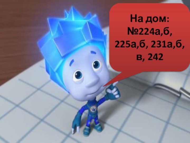 На дом:№224а,б, 225а,б, 231а,б,в, 242