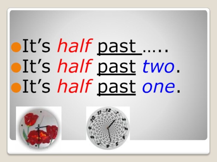 It’s half past …..It’s half past two.It’s half past one.