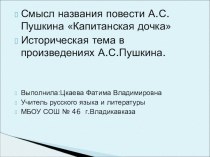 Смысл названия повести А.С.Пушкина Капитанская дочка Историческая тема в произведениях А.С.Пушкина.