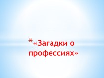 Презентация для классного часа Загадки о профессиях