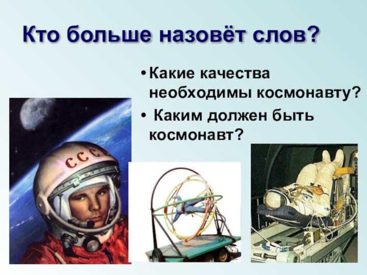 Кто больше назовёт слов?Какие качества необходимы космонавту? Каким должен быть космонавт?