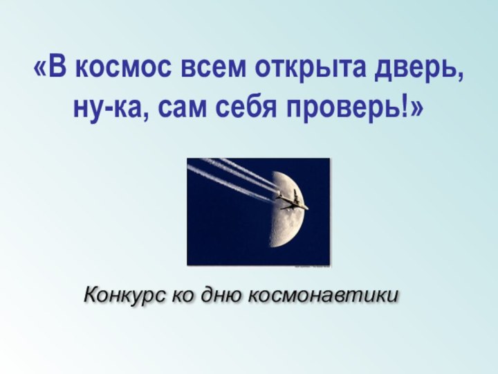 «В космос всем открыта дверь, ну-ка, сам себя проверь!»Конкурс ко дню космонавтики