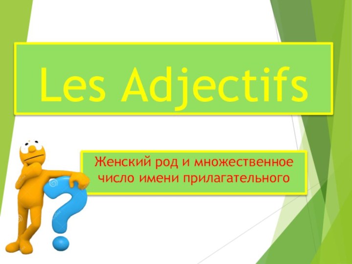 Les AdjectifsЖенский род и множественное число имени прилагательного