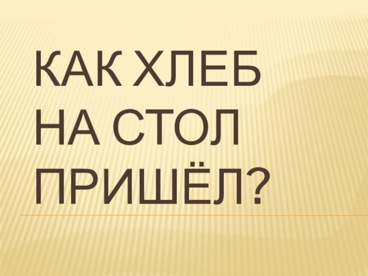 Как хлеб на стол пришёл?