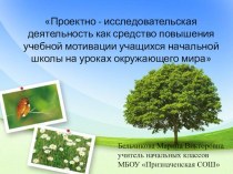 Презентация Проектно - исследовательская деятельность как средство повышения учебной мотивации учащихся начальной школы на уроках окружающего мира