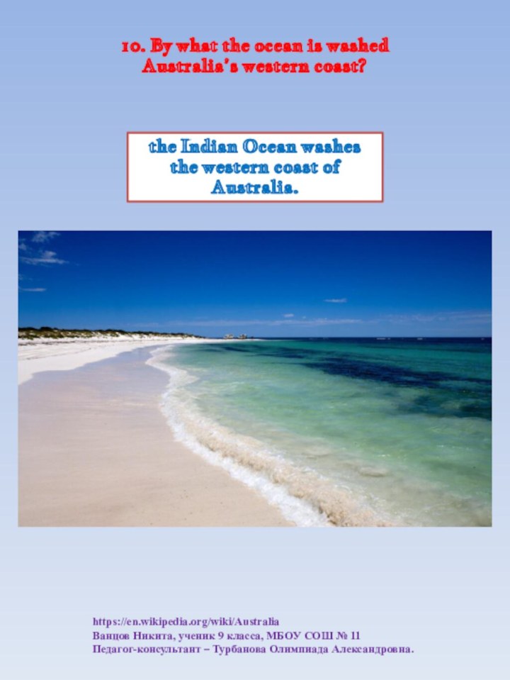 the Indian Ocean washes the western coast of Australia.https://en.wikipedia.org/wiki/AustraliaВанцов Никита, ученик 9