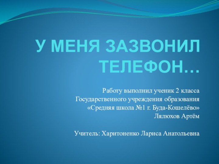 У МЕНЯ ЗАЗВОНИЛ ТЕЛЕФОН… Работу выполнил ученик 2 класса