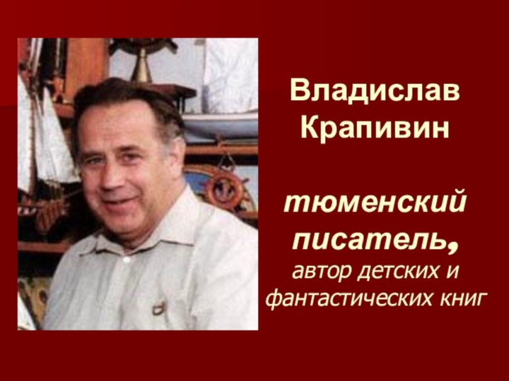 Владислав Крапивин   тюменский писатель, автор детских и фантастических книг