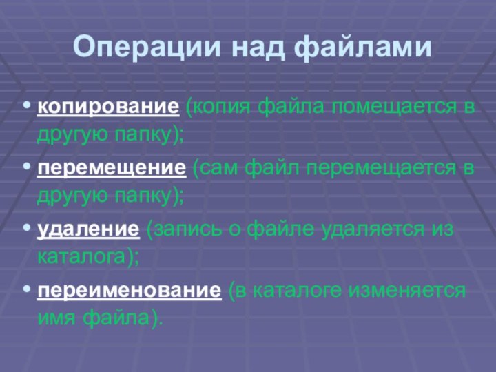 Операции над файламикопирование (копия файла помещается в другую папку);перемещение (сам файл перемещается