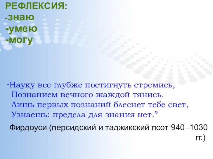 РЕФЛЕКСИЯ: -знаю -умею -могу“Науку все глубже постигнуть стремись, Познанием вечного жаждой тянись.