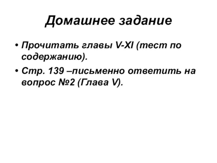 Домашнее заданиеПрочитать главы V-XI (тест по содержанию).Стр. 139 –письменно ответить на вопрос №2 (Глава V).