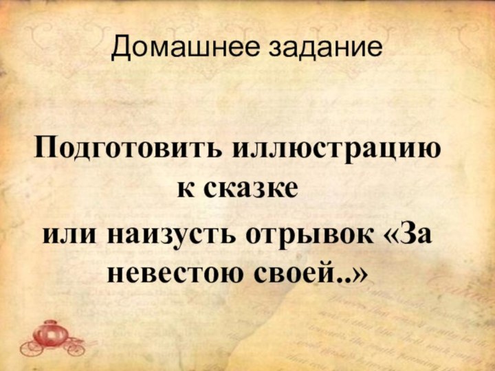 Домашнее заданиеПодготовить иллюстрацию к сказкеили наизусть отрывок «За невестою своей..»