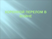 Презентация Коренной перелом в войне