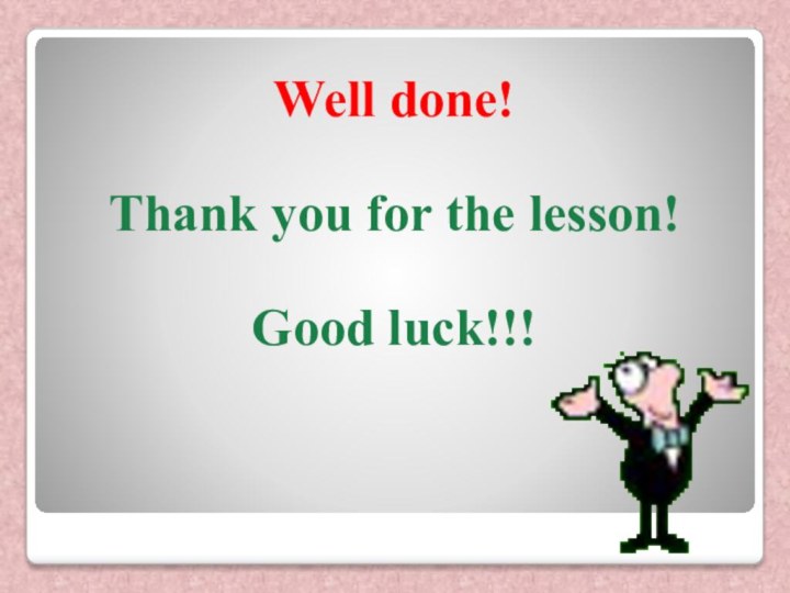 Well done!Thank you for the lesson!  Good luck!!!