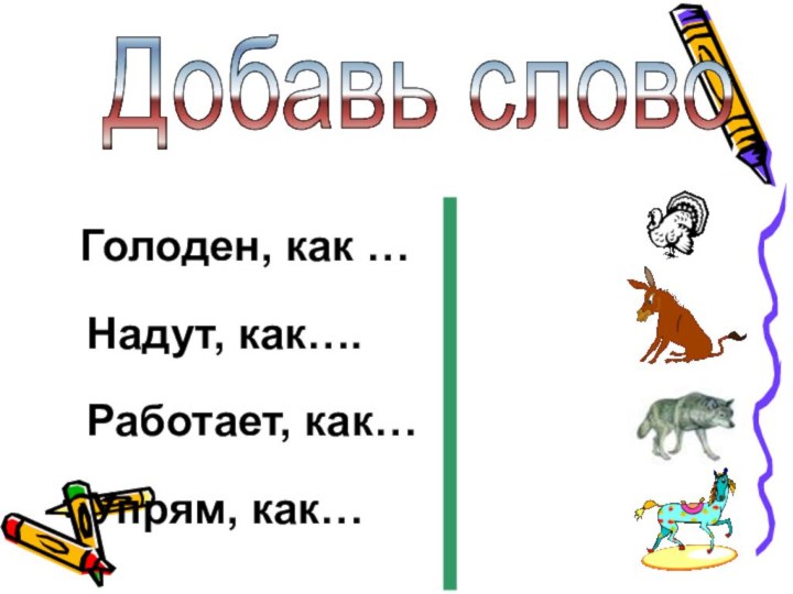 Голоден, как …Надут, как….Работает, как…Упрям, как…Добавь слово