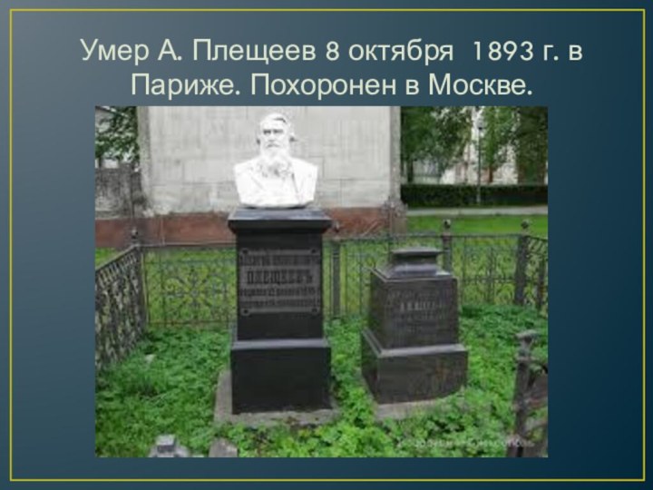 Умер А. Плещеев 8 октября 1893 г. в Париже. Похоронен в Москве.