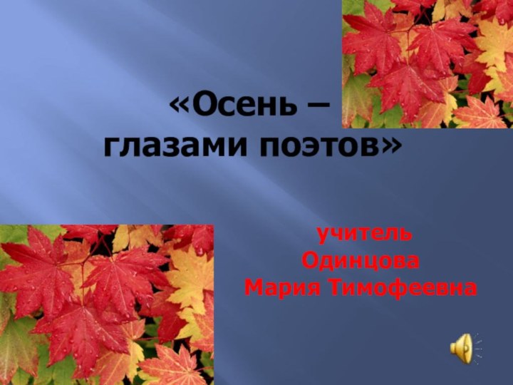 «Осень – глазами поэтов» учительОдинцова Мария Тимофеевна